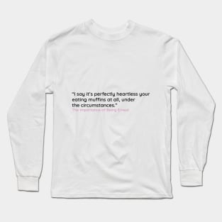 “I say it’s perfectly heartless your  eating muffins at all, under  the circumstances.” Long Sleeve T-Shirt